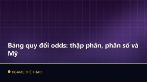 Bảng quy đổi odds: thập phân, phân số và Mỹ