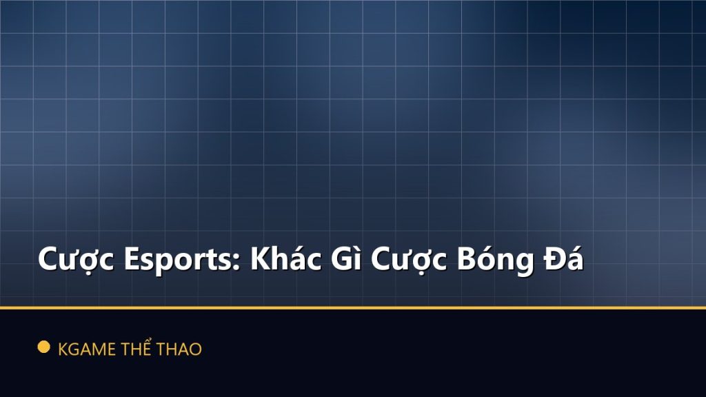 Cược Esports: Khác Gì Cược Bóng Đá