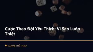 Cược Theo Đội Yêu Thích: Vì Sao Luôn Thiệt
