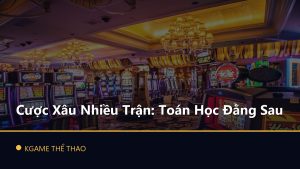 Cược Xâu Nhiều Trận: Toán Học Đằng Sau