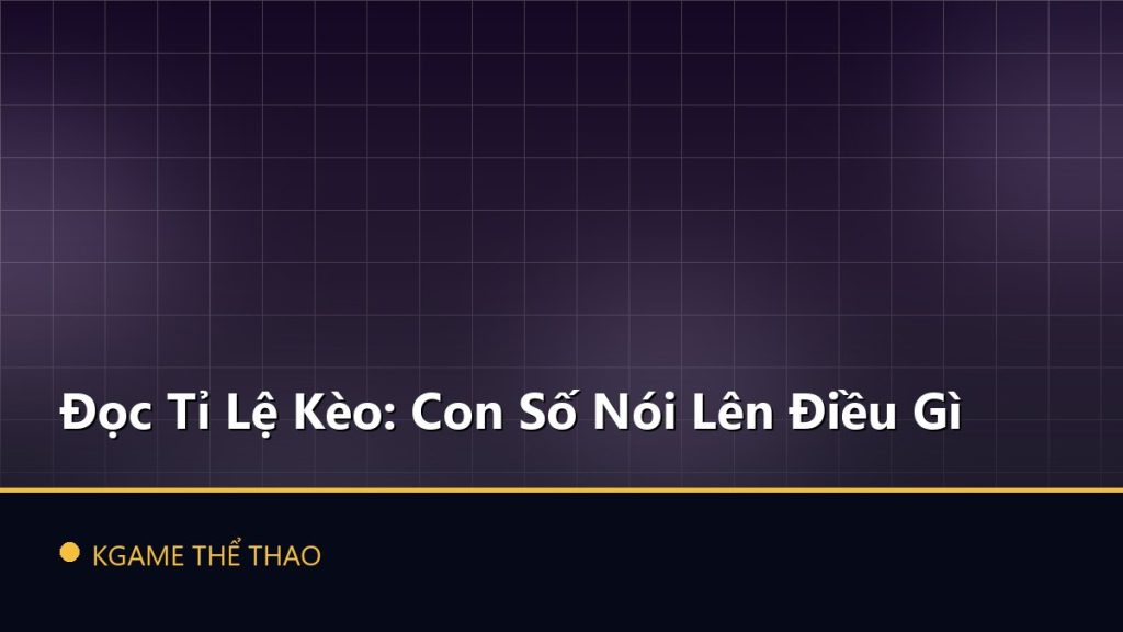 Đọc Tỉ Lệ Kèo: Con Số Nói Lên Điều Gì