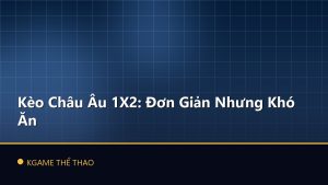 Kèo Châu Âu 1X2: Đơn Giản Nhưng Khó Ăn