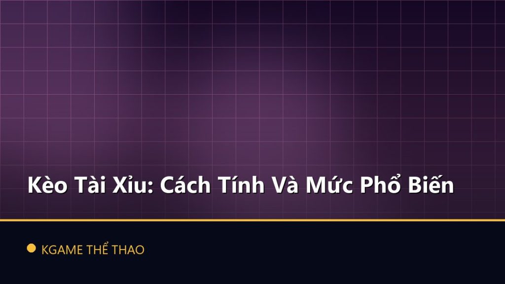 Kèo Tài Xỉu: Cách Tính Và Mức Phổ Biến