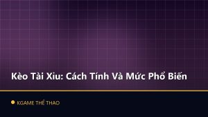 Kèo Tài Xỉu: Cách Tính Và Mức Phổ Biến