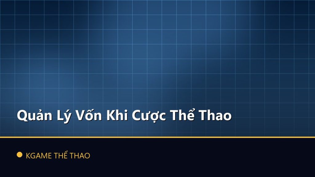 Quản Lý Vốn Khi Cược Thể Thao