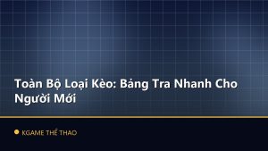 Toàn Bộ Loại Kèo: Bảng Tra Nhanh Cho Người Mới